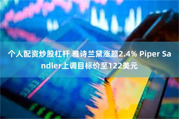 个人配资炒股杠杆 雅诗兰黛涨超2.4% Piper Sandler上调目标价至122美元